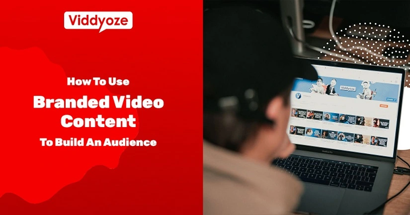 How To Use Branded Video Content To Build An Audience