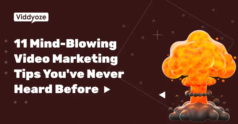 11 Mind-Blowing Video Marketing Tips You’ve Never Heard Before