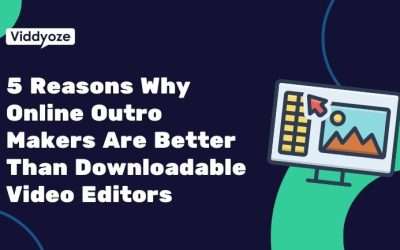 5 Reasons Why Online Outro Makers Are Better Than Downloadable Video Editors