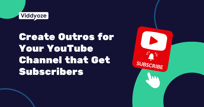How to Create Outros for Your YouTube Channel that Get Subscribers and Boost Engagement