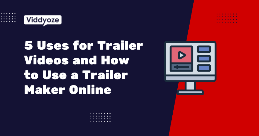 5 Uses for Trailer Videos and How to Use a Trailer Maker Online